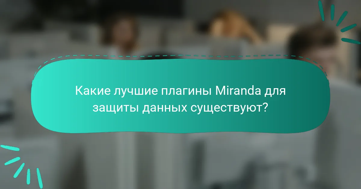 Какие лучшие плагины Miranda для защиты данных существуют?