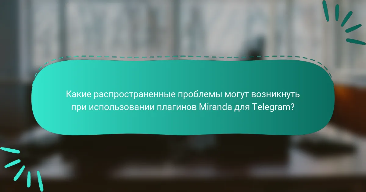Какие распространенные проблемы могут возникнуть при использовании плагинов Miranda для Telegram?