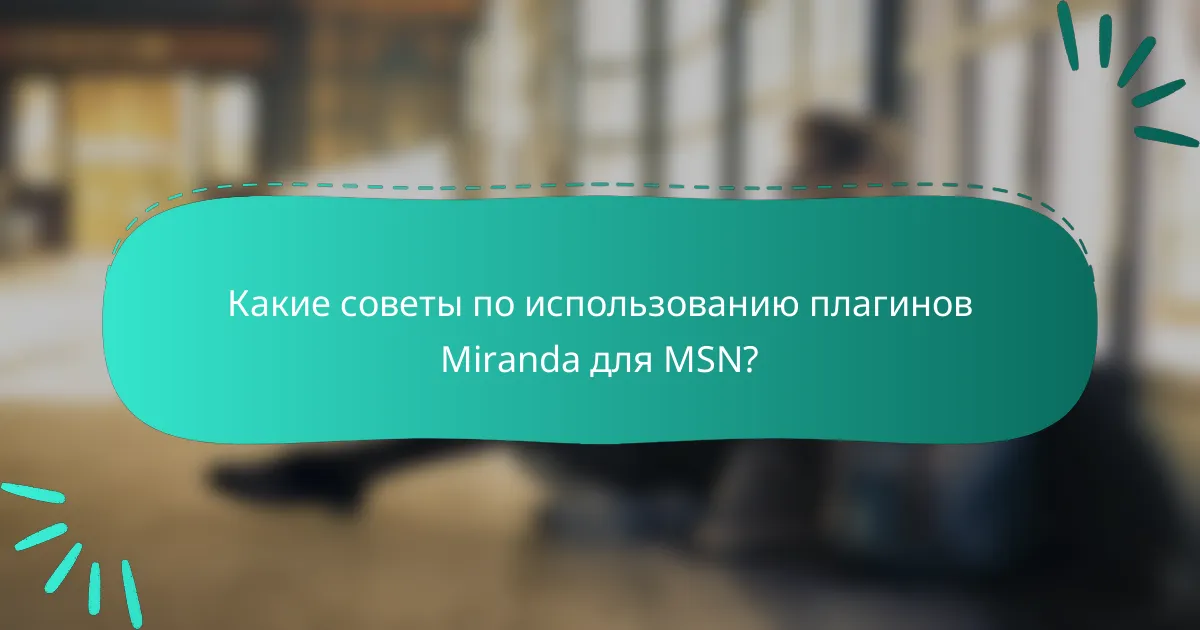 Какие советы по использованию плагинов Miranda для MSN?
