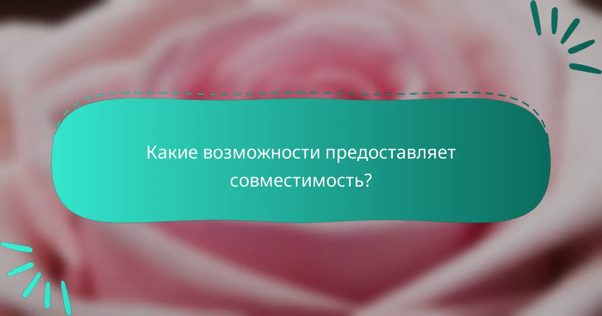 Какие возможности предоставляет совместимость?