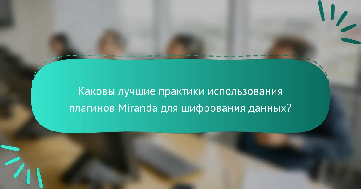 Каковы лучшие практики использования плагинов Miranda для шифрования данных?