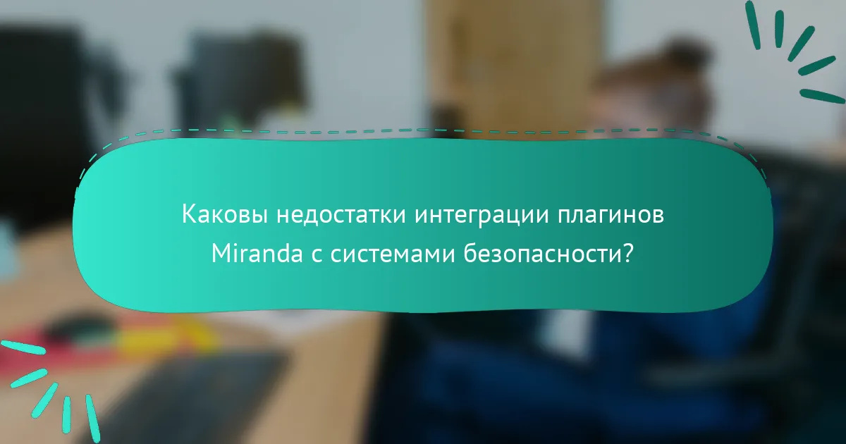 Каковы недостатки интеграции плагинов Miranda с системами безопасности?
